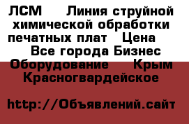 ЛСМ - 1 Линия струйной химической обработки печатных плат › Цена ­ 111 - Все города Бизнес » Оборудование   . Крым,Красногвардейское